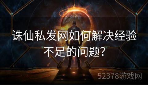 诛仙私发网如何解决经验不足的问题？