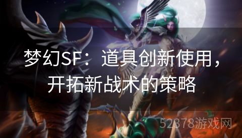 梦幻SF：道具创新使用，开拓新战术的策略