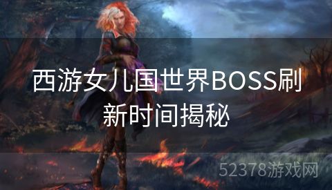 西游女儿国世界BOSS刷新时间揭秘