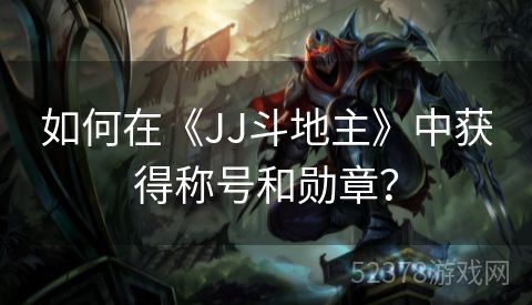 如何在《JJ斗地主》中获得称号和勋章？