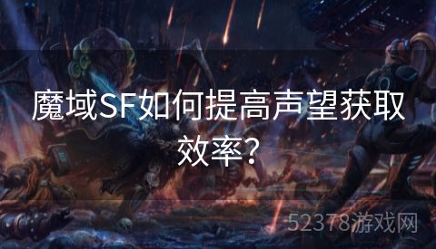 魔域SF如何提高声望获取效率？