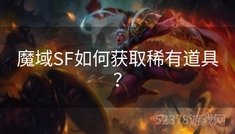 魔域SF如何获取稀有道具？