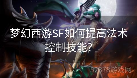 梦幻西游SF如何提高法术控制技能？