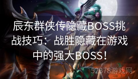 辰东群侠传隐藏BOSS挑战技巧：战胜隐藏在游戏中的强大BOSS！