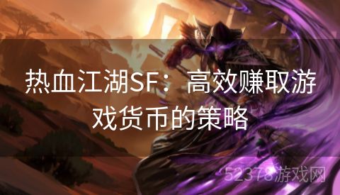 热血江湖SF：高效赚取游戏货币的策略