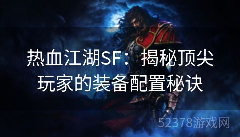 热血江湖SF：揭秘顶尖玩家的装备配置秘诀