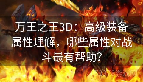 万王之王3D：高级装备属性理解，哪些属性对战斗最有帮助？