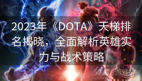 2023年《DOTA》天梯排名揭晓，全面解析英雄实力与战术策略