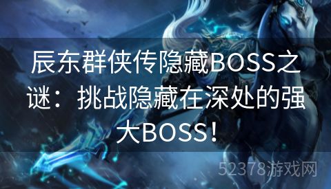 辰东群侠传隐藏BOSS之谜：挑战隐藏在深处的强大BOSS！