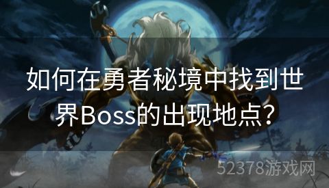 如何在勇者秘境中找到世界Boss的出现地点？