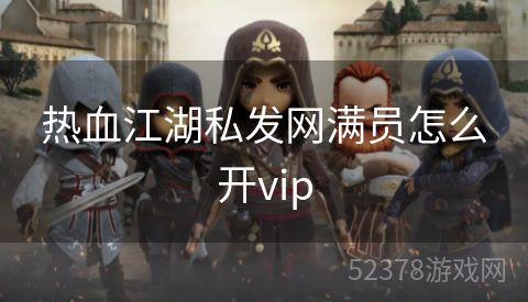 热血江湖私发网满员怎么开vip