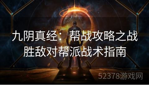 九阴真经：帮战攻略之战胜敌对帮派战术指南