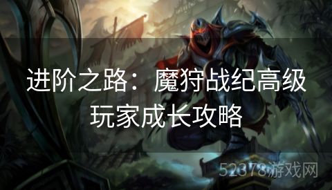 进阶之路：魔狩战纪高级玩家成长攻略