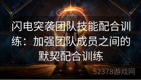 闪电突袭团队技能配合训练：加强团队成员之间的默契配合训练