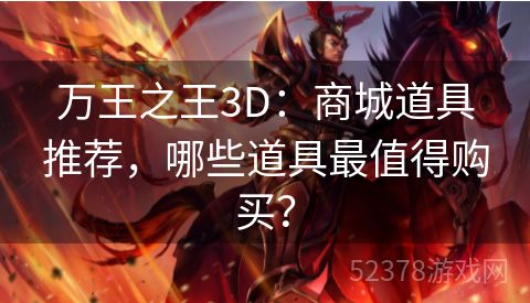 万王之王3D：商城道具推荐，哪些道具最值得购买？