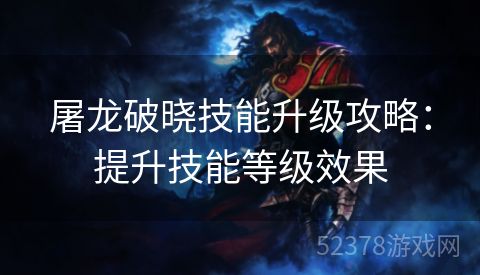 屠龙破晓技能升级攻略：提升技能等级效果