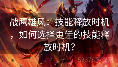 战鹰雄风：技能释放时机，如何选择更佳的技能释放时机？