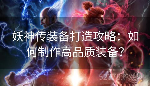 妖神传装备打造攻略：如何制作高品质装备？