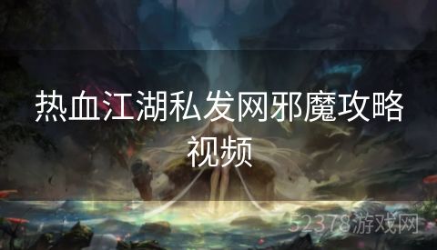 热血江湖私发网邪魔攻略视频