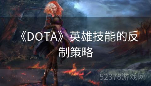  《DOTA》英雄技能的反制策略