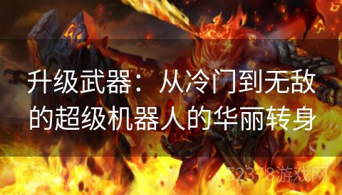 升级武器：从冷门到无敌的超级机器人的华丽转身