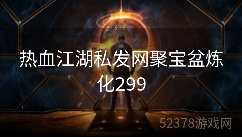 热血江湖私发网聚宝盆炼化299