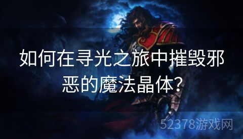 如何在寻光之旅中摧毁邪恶的魔法晶体？