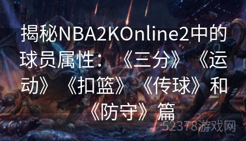 揭秘NBA2KOnline2中的球员属性：《三分》《运动》《扣篮》《传球》和《防守》篇