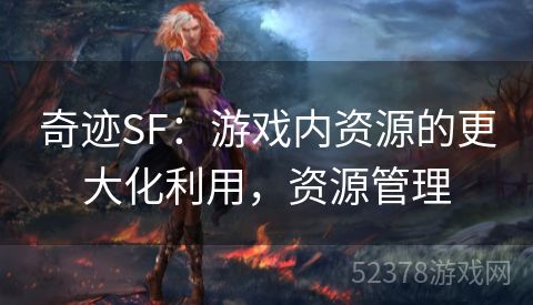 奇迹SF：游戏内资源的更大化利用，资源管理