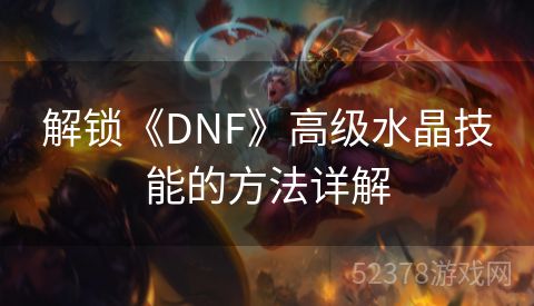 解锁《DNF》高级水晶技能的方法详解