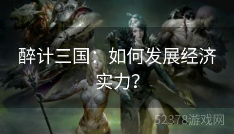 醉计三国：如何发展经济实力？