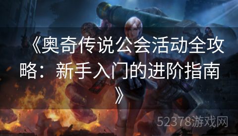 《奥奇传说公会活动全攻略：新手入门的进阶指南》