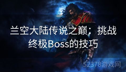 兰空大陆传说之巅：挑战终极Boss的技巧