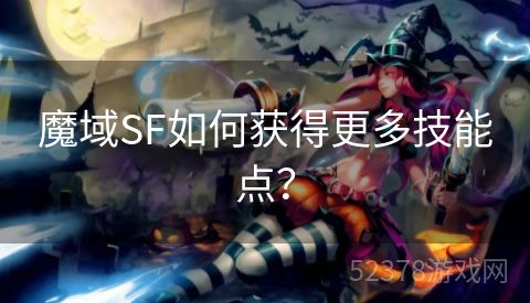 魔域SF如何获得更多技能点？