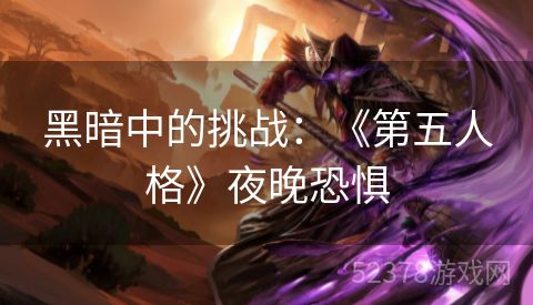 黑暗中的挑战：《第五人格》夜晚恐惧