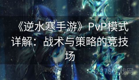  《逆水寒手游》PvP模式详解：战术与策略的竞技场