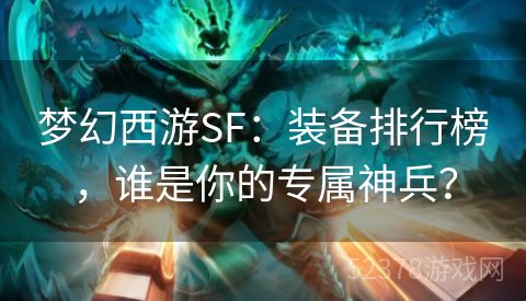 梦幻西游SF：装备排行榜，谁是你的专属神兵？