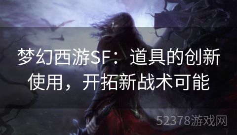 梦幻西游SF：道具的创新使用，开拓新战术可能