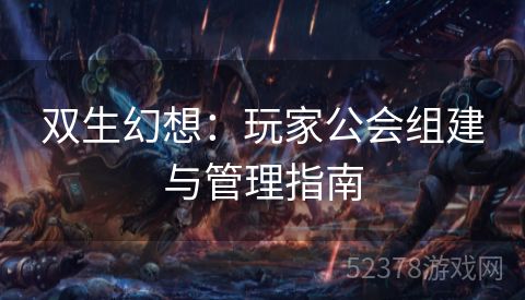 双生幻想：玩家公会组建与管理指南