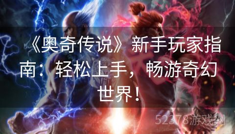 《奥奇传说》新手玩家指南：轻松上手，畅游奇幻世界！