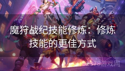 魔狩战纪技能修炼：修炼技能的更佳方式