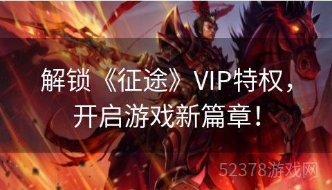 解锁《征途》VIP特权，开启游戏新篇章！