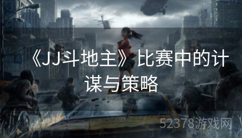 《JJ斗地主》比赛中的计谋与策略