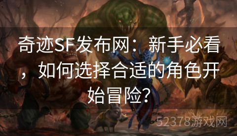 奇迹SF发布网：新手必看，如何选择合适的角色开始冒险？