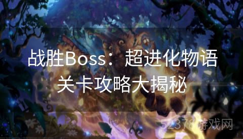 战胜Boss：超进化物语关卡攻略大揭秘