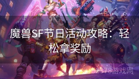 魔兽SF节日活动攻略：轻松拿奖励