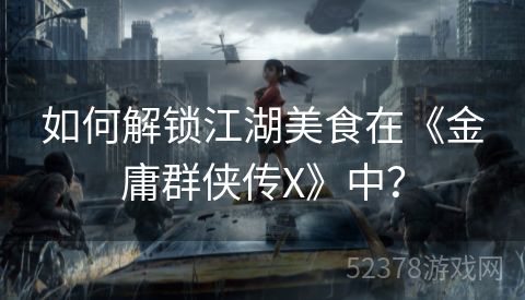 如何解锁江湖美食在《金庸群侠传X》中？