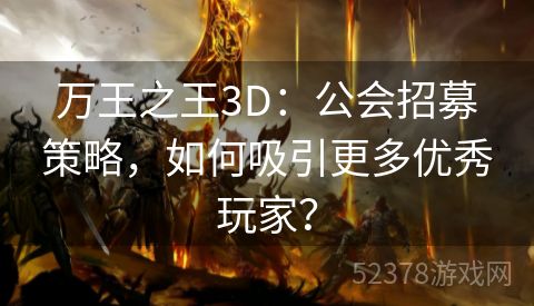 万王之王3D：公会招募策略，如何吸引更多优秀玩家？