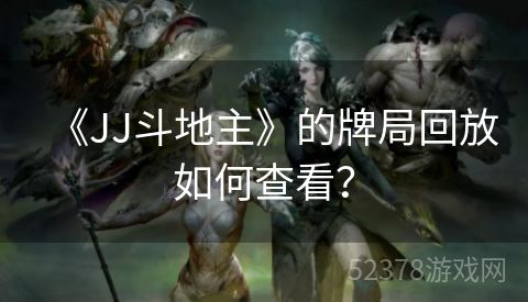 《JJ斗地主》的牌局回放如何查看？