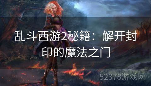 乱斗西游2秘籍：解开封印的魔法之门